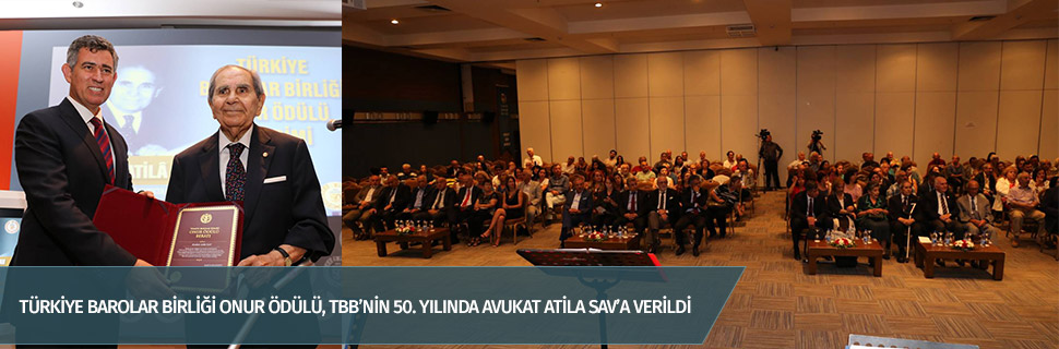 TÜRKİYE BAROLAR BİRLİĞİ ONUR ÖDÜLÜ, TBB’NİN 50. YILINDA AVUKAT ATİLA SAV’A VERİLDİ
