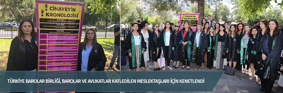 TÜRKİYE BAROLAR BİRLİĞİ, BAROLAR VE AVUKATLAR KATLEDİLEN MESLEKTAŞLARI İÇİN KENETLENDİ