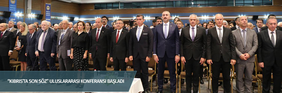 “KIBRIS’TA SON SÖZ” ULUSLARARASI KONFERANSI BAŞLADI