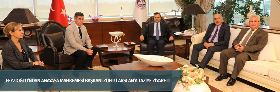 FEYZİOĞLU’NDAN ANAYASA MAHKEMESİ BAŞKANI ZÜHTÜ ARSLAN’A TAZİYE ZİYARETİ