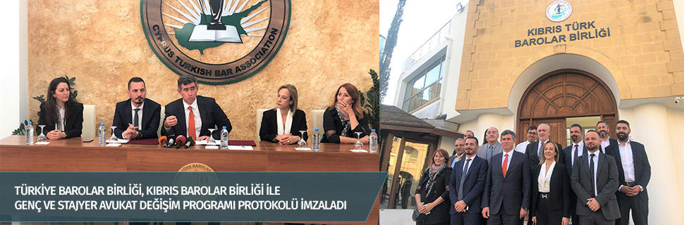 TÜRKİYE BAROLAR BİRLİĞİ, KIBRIS BAROLAR BİRLİĞİ İLE GENÇ VE STAJYER AVUKAT DEĞİŞİM PROGRAMI PROTOKOLÜ İMZALADI