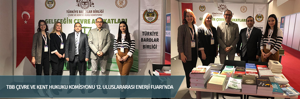 TBB ÇEVRE VE KENT HUKUKU KOMİSYONU 12. ULUSLARARASI ENERJİ FUARI’NDA