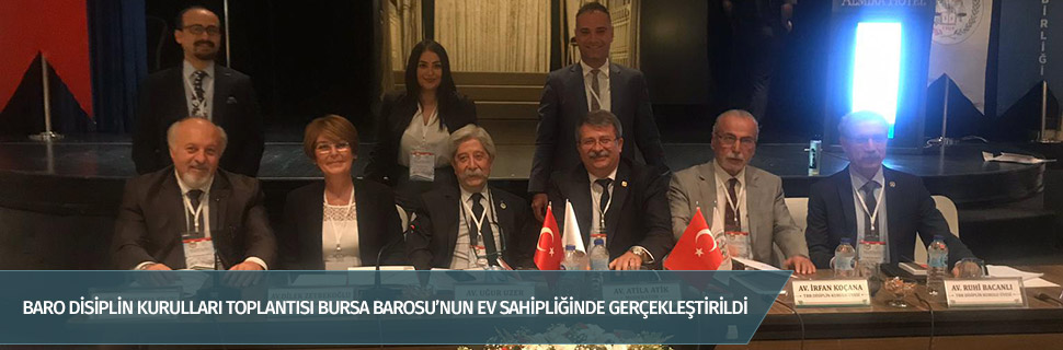 BARO DİSİPLİN KURULLARI TOPLANTISI BURSA BAROSU’NUN EV SAHİPLİĞİNDE GERÇEKLEŞTİRİLDİ