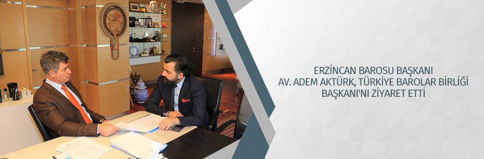 ERZİNCAN BAROSU BAŞKANI AV. ADEM AKTÜRK, TÜRKİYE BAROLAR BİRLİĞİ BAŞKANI'NI ZİYARET ETTİ