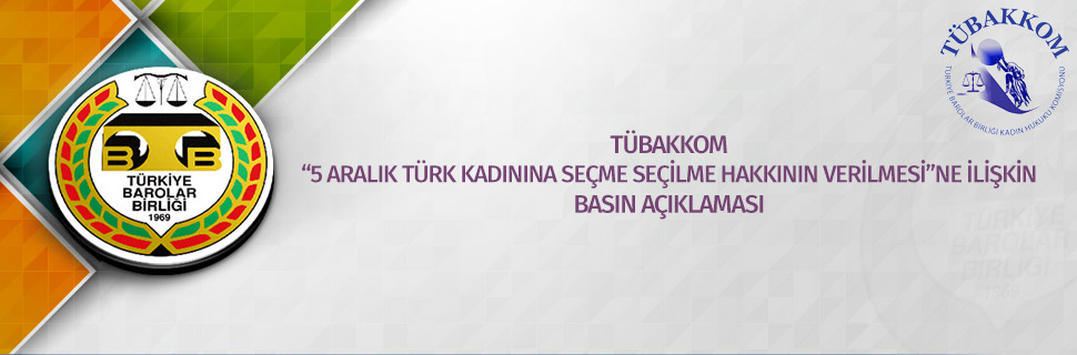 TÜBAKKOM “5 ARALIK TÜRK KADININA SEÇME SEÇİLME HAKKININ VERİLMESİ”NE İLİŞKİN BASIN AÇIKLAMASI