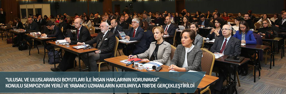 “ULUSAL VE ULUSLARARASI BOYUTLARI İLE İNSAN HAKLARININ KORUNMASI” KONULU SEMPOZYUM YERLİ VE YABANCI UZMANLARIN KATILIMIYLA TBB’DE GERÇEKLEŞTİRİLDİ