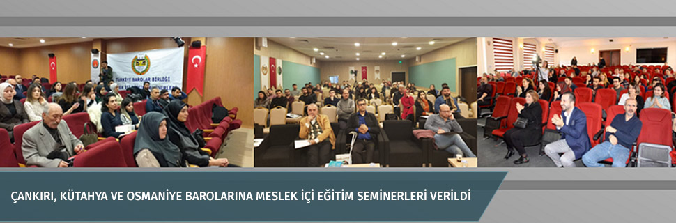 ÇANKIRI, KÜTAHYA VE OSMANİYE BAROLARINA MESLEK İÇİ EĞİTİM SEMİNERLERİ VERİLDİ