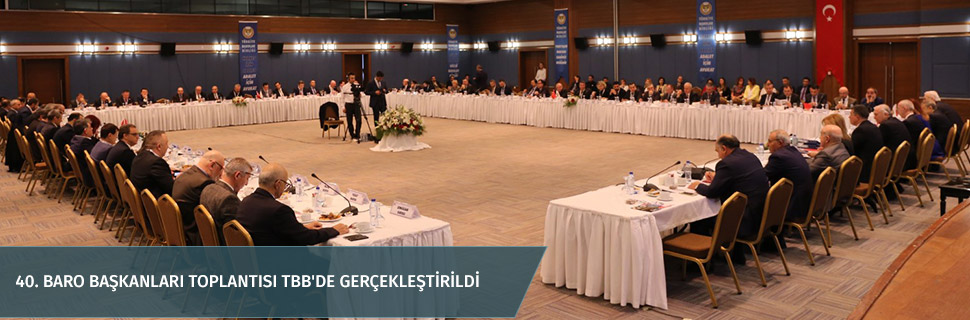 40. BARO BAŞKANLARI TOPLANTISI TBB'DE GERÇEKLEŞTİRİLDİ