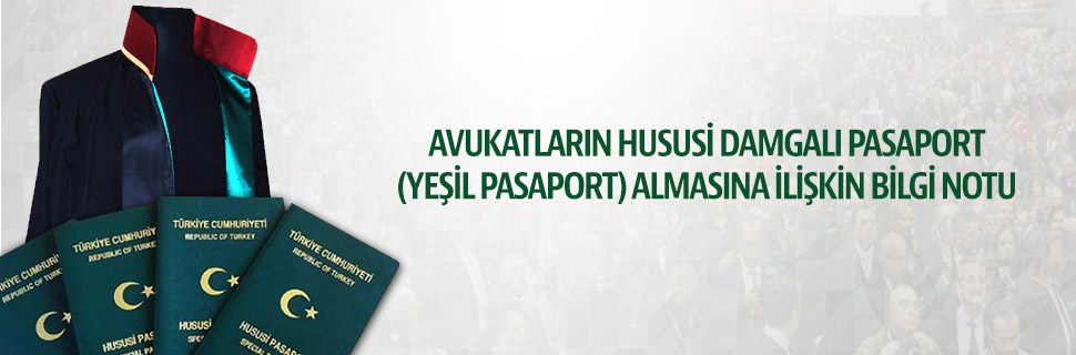 AVUKATLARIN HUSUSİ DAMGALI PASAPORT (YEŞİL PASAPORT) ALMASINA İLİŞKİN BİLGİ NOTU