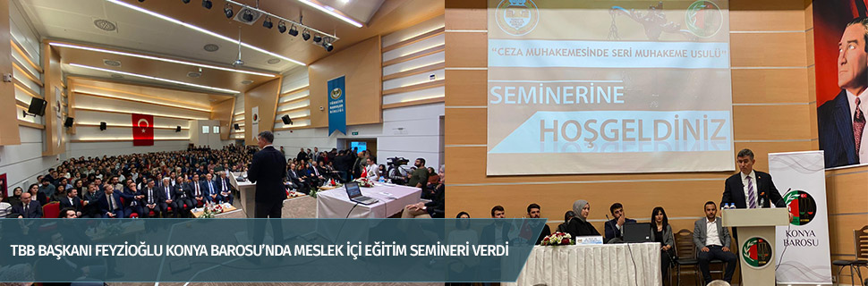 TBB BAŞKANI FEYZİOĞLU KONYA BAROSU’NDA MESLEK İÇİ EĞİTİM SEMİNERİ VERDİ