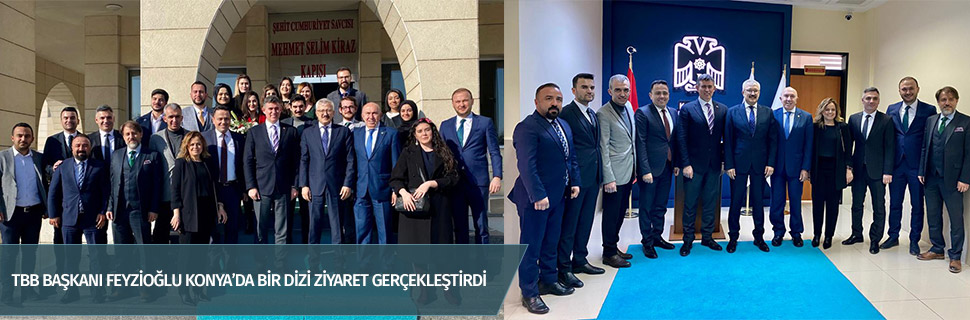 TBB BAŞKANI FEYZİOĞLU KONYA’DA BİR DİZİ ZİYARET GERÇEKLEŞTİRDİ