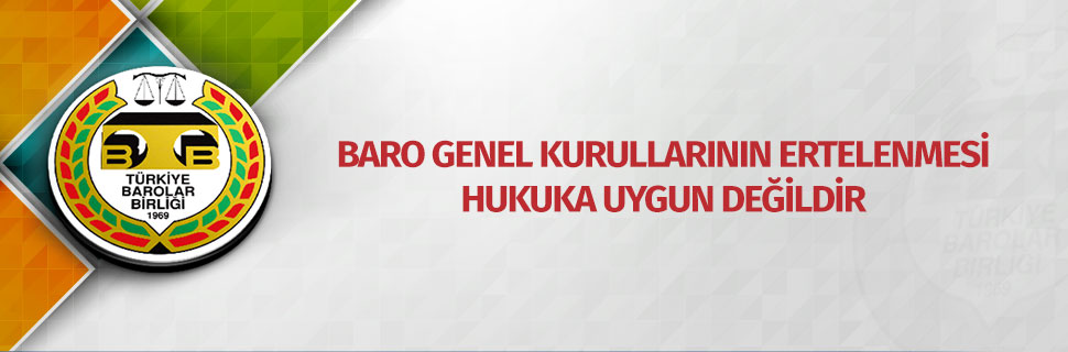 BARO GENEL KURULLARININ ERTELENMESİ HUKUKA UYGUN DEĞİLDİR