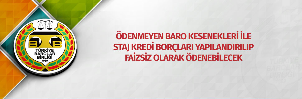 Ödenmeyen baro kesenekleri ile staj kredi borçları yapılandırılıp faizsiz olarak ödenebilecek