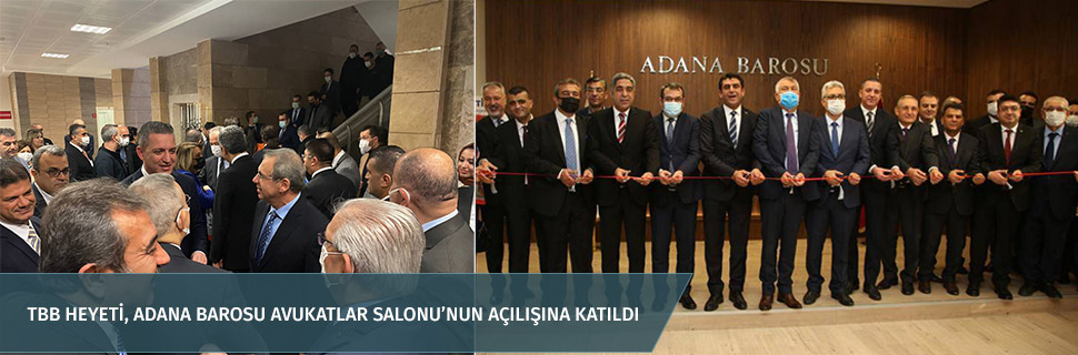 TBB HEYETİ, ADANA BAROSU AVUKATLAR SALONU’NUN AÇILIŞINA KATILDI