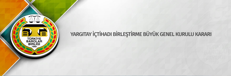 YARGITAY İÇTİHADI BİRLEŞTİRME BÜYÜK GENEL KURULU KARARI