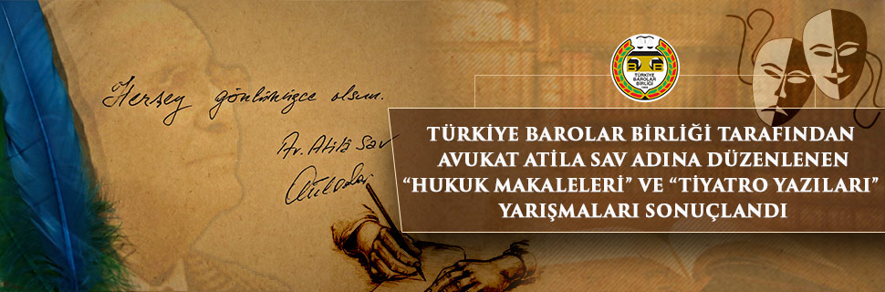 TÜRKİYE BAROLAR BİRLİĞİ TARAFINDAN AVUKAT ATİLA SAV ADINA DÜZENLENEN “HUKUK MAKALELERİ” VE “TİYATRO YAZILARI” YARIŞMALARI SONUÇLANDI