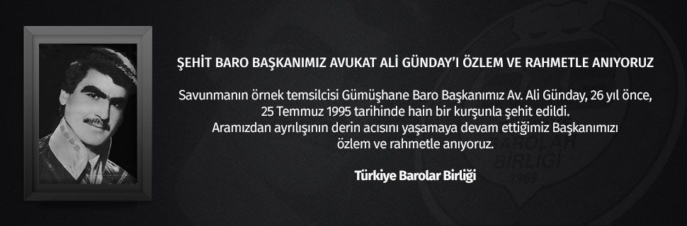 ŞEHİT BARO BAŞKANIMIZ ALİ GÜNDAY’I ÖZLEM VE RAHMETLE ANIYORUZ