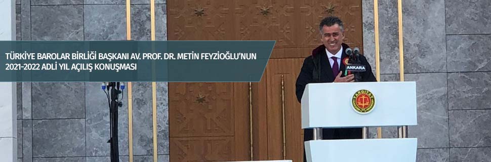 TÜRKİYE BAROLAR BİRLİĞİ BAŞKANI AV. PROF. DR. METİN FEYZİOĞLU’NUN 2021-2022 ADLİ YIL AÇILIŞ KONUŞMASI
