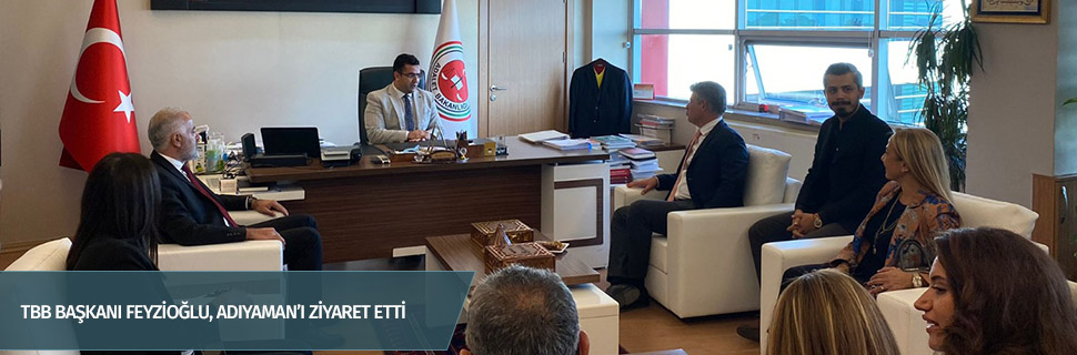 TBB Başkanı Feyzioğlu, Adıyaman’ı ziyaret etti