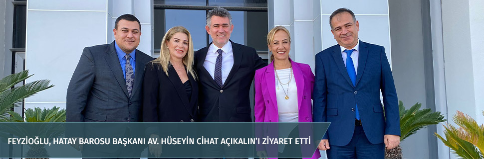 Feyzioğlu, Hatay Barosu Başkanı Av. Hüseyin Cihat Açıkalın’ı ziyaret etti