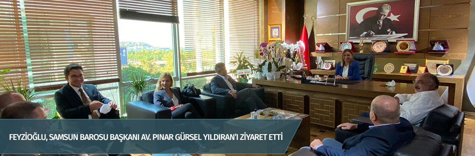 Feyzioğlu, Samsun Barosu Başkanı Av. Pınar Gürsel Yıldıran’ı ziyaret etti