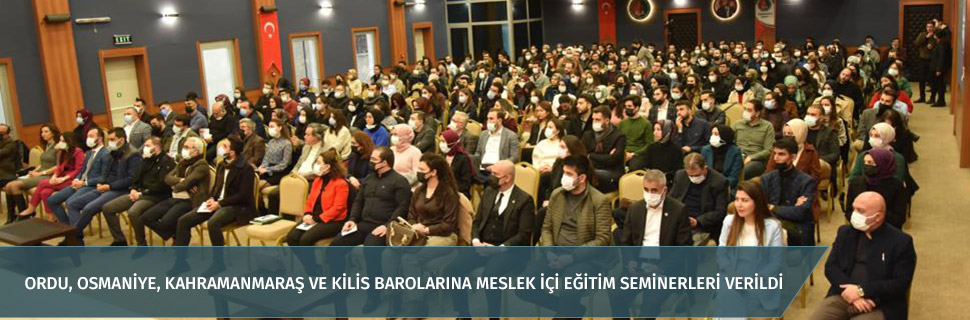 Ordu, Osmaniye, Kahramanmaraş ve Kilis barolarına meslek içi eğitim seminerleri verildi