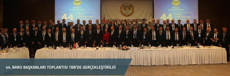 44. BARO BAŞKANLARI TOPLANTISI TBB’DE GERÇEKLEŞTİRİLDİ