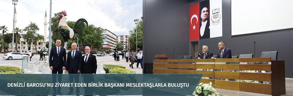 DENİZLİ BAROSU’NU ZİYARET EDEN BİRLİK BAŞKANI MESLEKTAŞLARLA BULUŞTU