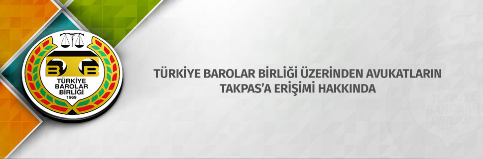 Türkiye Barolar Birliği Üzerinden Avukatların TAKPAS’a Erişimi Hakkında