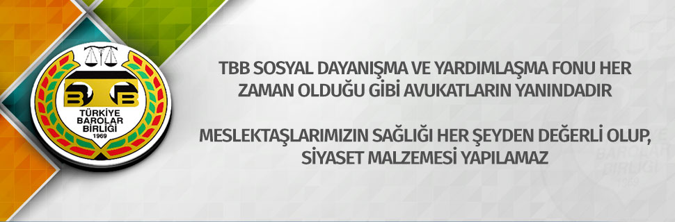 TBB SOSYAL DAYANIŞMA VE YARDIMLAŞMA FONU HER ZAMAN OLDUĞU GİBİ AVUKATLARIN YANINDADIR.