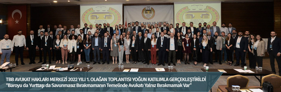 TBB AVUKAT HAKLARI MERKEZİ 2022 YILI 1. OLAĞAN TOPLANTISI YOĞUN KATILIMLA GERÇEKLEŞTİRİLDİ
