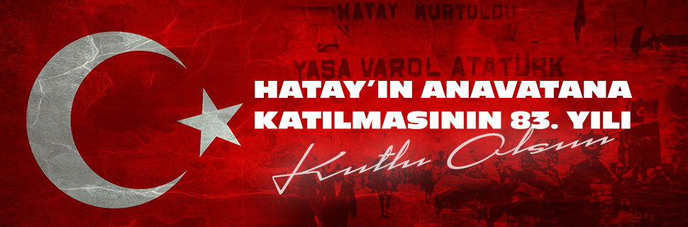 HATAY’IN ANAVATANA KATILMASININ 83. YILI KUTLU OLSUN