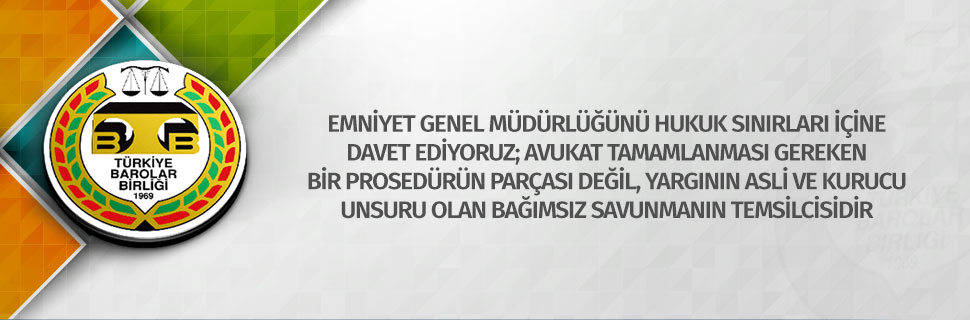 EMNİYET GENEL MÜDÜRLÜĞÜNÜ HUKUK SINIRLARI İÇİNE DAVET EDİYORUZ; AVUKAT TAMAMLANMASI GEREKEN BİR PROSEDÜRÜN PARÇASI DEĞİL, YARGININ ASLİ VE KURUCU UNSURU OLAN BAĞIMSIZ SAVUNMANIN TEMSİLCİSİDİR