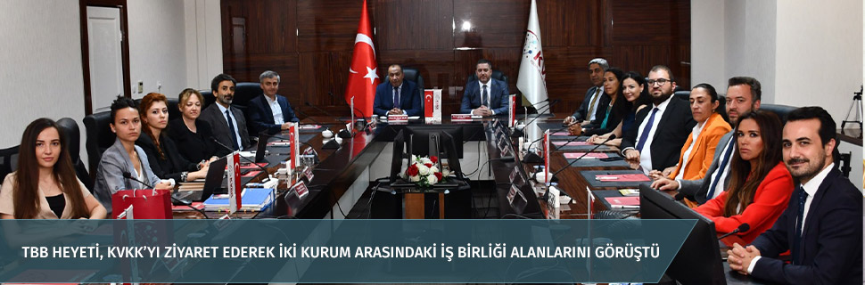 TBB HEYETİ, KVKK’YI ZİYARET EDEREK İKİ KURUM ARASINDAKİ İŞ BİRLİĞİ ALANLARINI GÖRÜŞTÜ