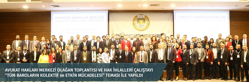 AVUKAT HAKLARI MERKEZİ OLAĞAN TOPLANTISI VE HAK İHLALLERİ ÇALIŞTAYI “TÜM BAROLARIN KOLEKTİF ve ETKİN MÜCADELESİ” TEMASI İLE YAPILDI