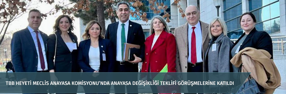 TBB HEYETİ MECLİS ANAYASA KOMİSYONU’NDA ANAYASA DEĞİŞİKLİĞİ TEKLİFİ GÖRÜŞMELERİNE KATILDI