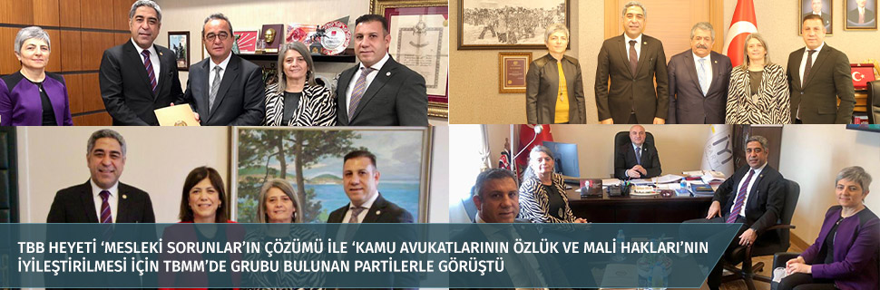 TBB HEYETİ 'MESLEKİ SORUNLAR'IN ÇÖZÜMÜ İLE 'KAMU AVUKATLARININ ÖZLÜK VE MALİ HAKLARI'NIN İYİLEŞTİRİLMESİ İÇİN TBMM'DE GRUBU BULUNAN SİYASİ PARTİLERLE GÖRÜŞTÜ