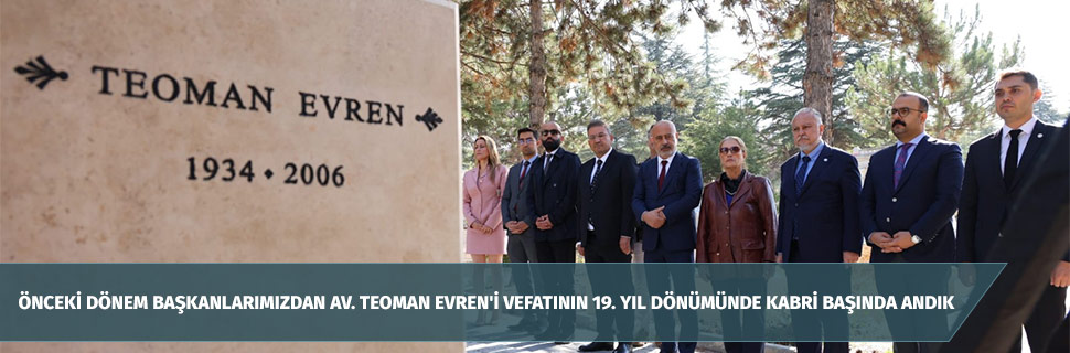 ÖNCEKİ DÖNEM BAŞKANLARIMIZDAN AV. TEOMAN EVREN'İ VEFATININ 19. YIL DÖNÜMÜNDE KABRİ BAŞINDA ANDIK ÖNCEKİ DÖNEM BAŞKANLARIMIZDAN AV. TEOMAN EVREN'İ VEFATININ 19. YIL DÖNÜMÜNDE KABRİ BAŞINDA ANDIK