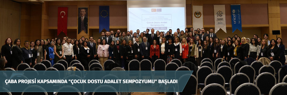 ÇABA PROJESİ KAPSAMINDA "ÇOCUK DOSTU ADALET SEMPOZYUMU" BAŞLADI ÇABA PROJESİ KAPSAMINDA "ÇOCUK DOSTU ADALET SEMPOZYUMU" BAŞLADI