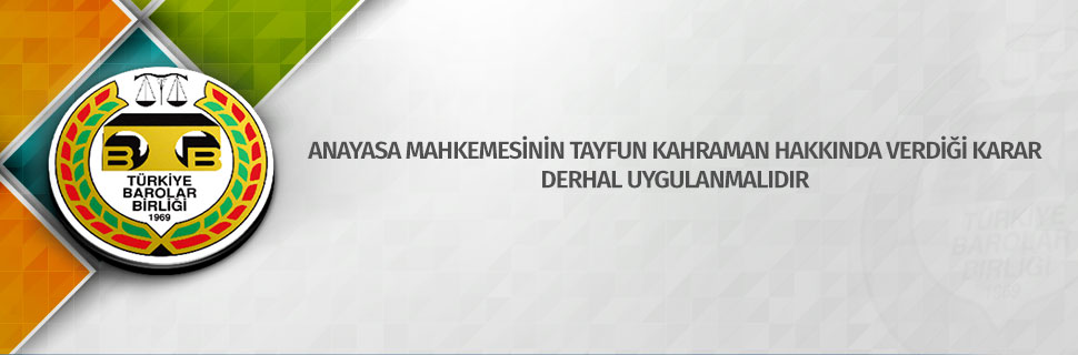 ANAYASA MAHKEMESİNİN TAYFUN KAHRAMAN HAKKINDA VERDİĞİ KARAR DERHAL UYGULANMALIDIR ANAYASA MAHKEMESİNİN TAYFUN KAHRAMAN HAKKINDA VERDİĞİ KARAR DERHAL UYGULANMALIDIR