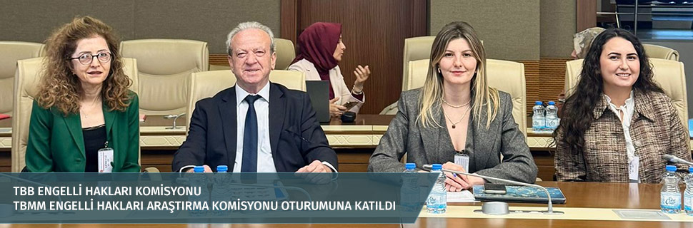 TBB ENGELLİ HAKLARI KOMİSYONU TBMM ENGELLİ HAKLARI ARAŞTIRMA KOMİSYONU OTURUMUNA KATILDI TBB ENGELLİ HAKLARI KOMİSYONU TBMM ENGELLİ HAKLARI ARAŞTIRMA KOMİSYONU OTURUMUNA KATILDI