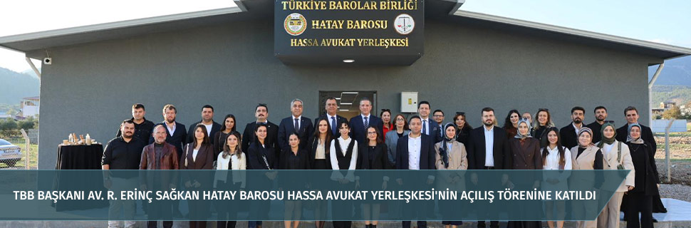 TBB Başkanı Av. R. Erinç Sağkan Hatay Barosu Hassa Avukat Yerleşkesi'nin Açılış Törenine Katıldı TBB Başkanı Av. R. Erinç Sağkan Hatay Barosu Hassa Avukat Yerleşkesi'nin Açılış Törenine Katıldı